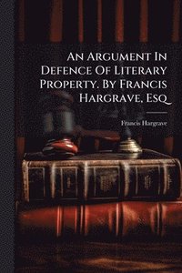 bokomslag Argument In Defence Of Literary Property. By Francis Hargrave, Esq