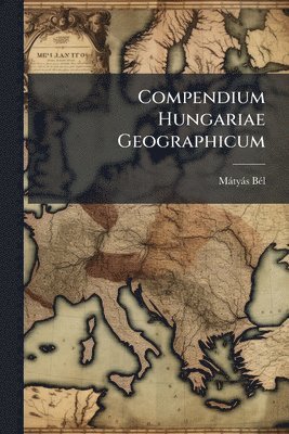 bokomslag Compendium Hungariae Geographicum