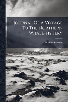Journal Of A Voyage To The Northern Whale-fishery
