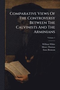 bokomslag Comparative Views Of The Controversy Between The Calvinists And The Arminians