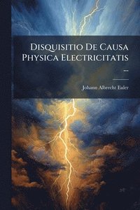 bokomslag Disquisitio De Causa Physica Electricitatis ...