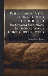 bokomslag Rmi. P. Ioannis Ã? Sto. Thoma ... Cursus Theologici In Secundam Secundae D. Thomae Tomus Unicus, Operis Totius