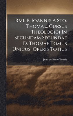 bokomslag Rmi. P. Ioannis Ã? Sto. Thoma ... Cursus Theologici In Secundam Secundae D. Thomae Tomus Unicus, Operis Totius
