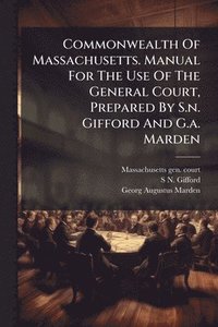 bokomslag Commonwealth Of Massachusetts. Manual For The Use Of The General Court, Prepared By S.n. Gifford And G.a. Marden