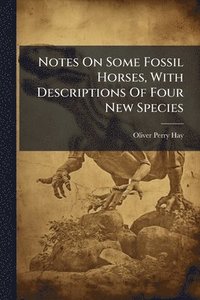 bokomslag Notes On Some Fossil Horses, With Descriptions Of Four New Species