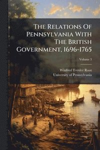 bokomslag The Relations Of Pennsylvania With The British Government, 1696-1765