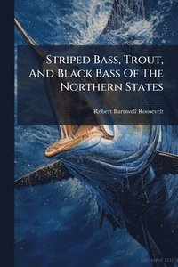 bokomslag Striped Bass, Trout, And Black Bass Of The Northern States
