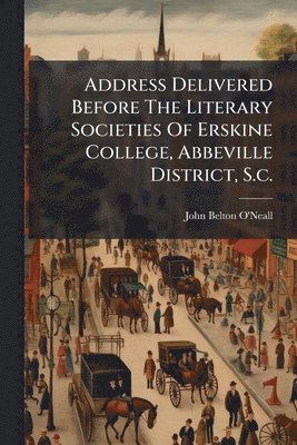 bokomslag Address Delivered Before The Literary Societies Of Erskine College, Abbeville District, S.c.