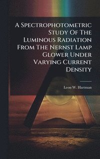 bokomslag A Spectrophotometric Study Of The Luminous Radiation From The Nernst Lamp Glower Under Varying Current Density