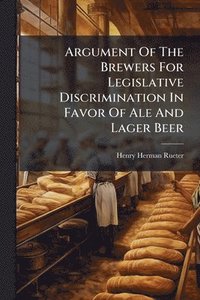 bokomslag Argument Of The Brewers For Legislative Discrimination In Favor Of Ale And Lager Beer
