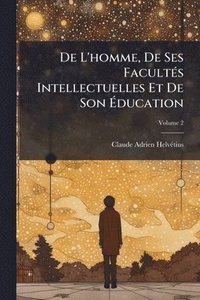 bokomslag De L'homme, De Ses FacultÃ(c)s Intellectuelles Et De Son Ã?ducation