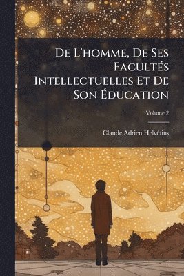 bokomslag De L'homme, De Ses FacultÃ(c)s Intellectuelles Et De Son Ã?ducation