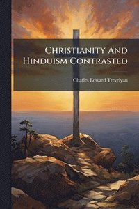 bokomslag Christianity And Hinduism Contrasted