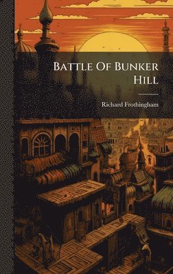 Richard Frothingham - Battle Of Bunker Hill, Inbunden
