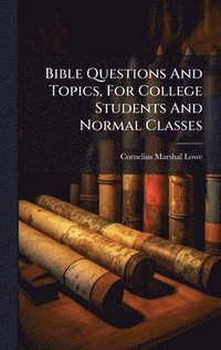 bokomslag Bible Questions And Topics, For College Students And Normal Classes