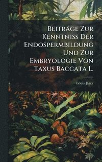 bokomslag Beiträge Zur Kenntniss Der Endospermbildung Und Zur Embryologie Von Taxus Baccata L.