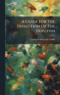 bokomslag Guide For The Dissection Of The Dog-fish