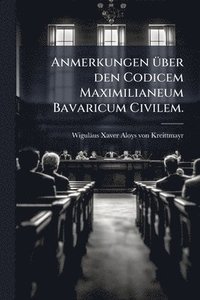 bokomslag Anmerkungen Ã1/4ber den Codicem Maximilianeum Bavaricum Civilem.