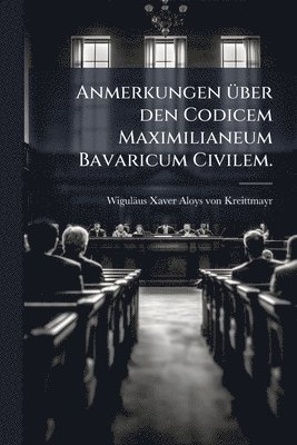 bokomslag Anmerkungen Ã1/4ber den Codicem Maximilianeum Bavaricum Civilem.