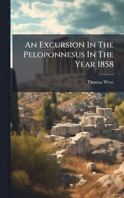 Excursion In The Peloponnesus In The Year 1858