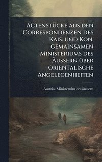 bokomslag ActenstÃ¼cke aus den Correspondenzen des Kais. und KÃ¶n. gemainsamen Ministeriums des Ã¿ussern Ã¼ber orientalische Angelegenheiten