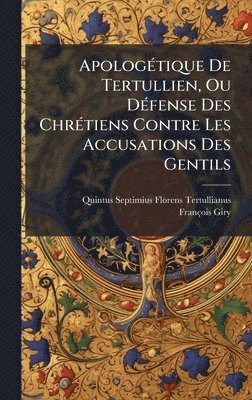 François Giry - ApologÃ(c)tique De Tertullien, Ou DÃ(c)fense Des ChrÃ(c)tiens Contre Les Accusations Des Gentils, Inbunden