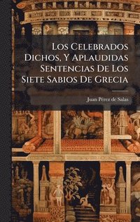 bokomslag Los Celebrados Dichos, Y Aplaudidas Sentencias De Los Siete Sabios De Grecia