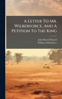 bokomslag A Letter To Mr. Wilberforce, And A Petition To The King