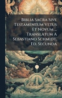 bokomslag Biblia Sacra Sive Testamentum Vetus Et Novum ... Translatum A Sebastiano Schmidt. Ed. Secunda