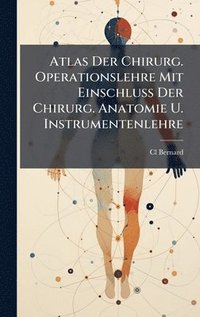 bokomslag Atlas Der Chirurg. Operationslehre Mit Einschluss Der Chirurg. Anatomie U. Instrumentenlehre