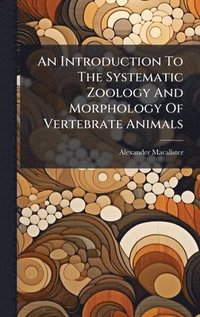 bokomslag An Introduction To The Systematic Zoology And Morphology Of Vertebrate Animals