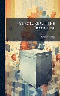 bokomslag A Lecture On The Franchise