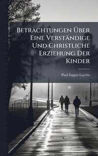 bokomslag Betrachtungen Ã¿ber Eine Verständige Und Christliche Erziehung Der Kinder