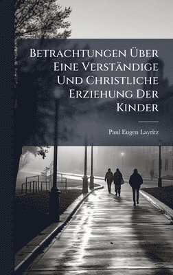 bokomslag Betrachtungen Ã¿ber Eine Verständige Und Christliche Erziehung Der Kinder