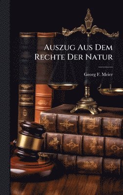 Georg F Meier, Georg F. Meier - Auszug Aus Dem Rechte Der Natur, Inbunden