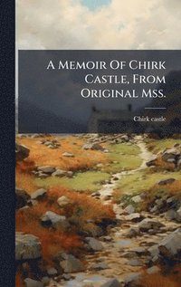 bokomslag A Memoir Of Chirk Castle, From Original Mss.