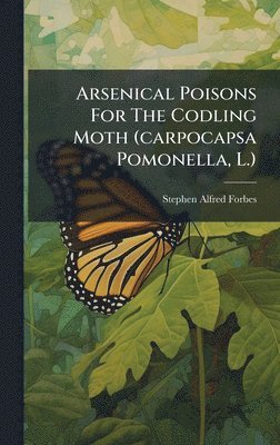 bokomslag Arsenical Poisons For The Codling Moth (carpocapsa Pomonella, L.)