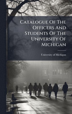 bokomslag Catalogue Of The Officers And Students Of The University Of Michigan