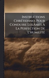 bokomslag Instructions ChrÃ©tiennes Pour Conduire Les Ã¿mes Ã¿ La Perfection De L'humilitÃ©