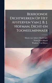 bokomslag Bekroonde Dichtwerken Op Het Afsterven Van J. B. J. Hofman, Dicht-en Tooneelminnaer