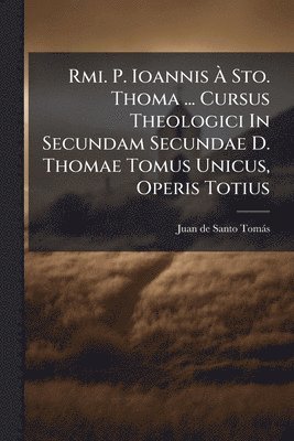bokomslag Rmi. P. Ioannis Ã? Sto. Thoma ... Cursus Theologici In Secundam Secundae D. Thomae Tomus Unicus, Operis Totius