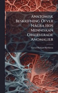 bokomslag Anatomisk Beskrifning Ã-fver NÃ gra Hos Menniskan Observerade Anomalier
