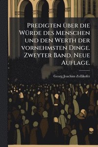 bokomslag Predigten Ã1/4ber die WÃ1/4rde des Menschen und den Werth der vornehmsten Dinge. Zweyter Band. Neue Auflage.