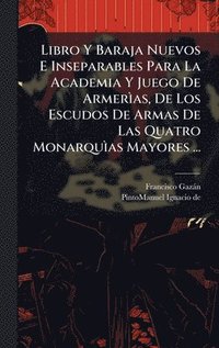 bokomslag Libro Y Baraja Nuevos E Inseparables Para La Academia Y Juego De ArmerÃ¿as, De Los Escudos De Armas De Las Quatro MonarquÃ¿as Mayores ...