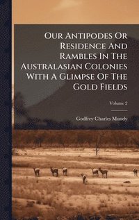 bokomslag Our Antipodes Or Residence And Rambles In The Australasian Colonies With A Glimpse Of The Gold Fields