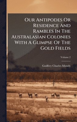 bokomslag Our Antipodes Or Residence And Rambles In The Australasian Colonies With A Glimpse Of The Gold Fields