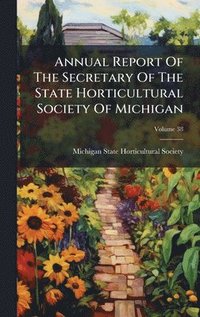 bokomslag Annual Report Of The Secretary Of The State Horticultural Society Of Michigan