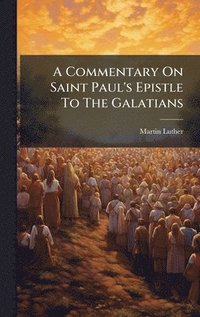 bokomslag A Commentary On Saint Paul's Epistle To The Galatians
