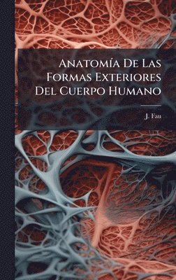 J Fau, J. Fau - AnatomÃ-a De Las Formas Exteriores Del Cuerpo Humano, Inbunden