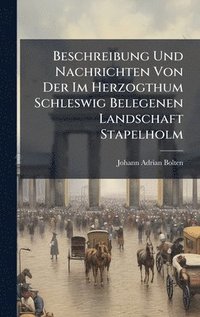 bokomslag Beschreibung Und Nachrichten Von Der Im Herzogthum Schleswig Belegenen Landschaft Stapelholm